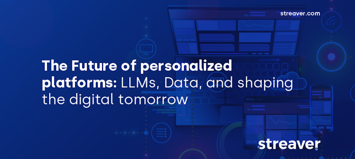 Streaver The Future of Personalized Platforms: LLMs, Data, and Shaping the Digital Tomorrow